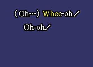 ( Ohm) Whee-ohx'
Oh-oh!