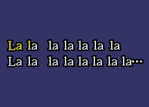 La la la 1a 1a 1a la

La la la la la la la la-