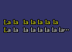 La la la 1a 1a 1a la

La la la la la la la la-