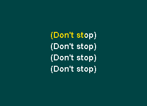(Don't stop)
(Don't stop)

(Don't stop)
(Don't stop)