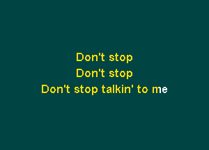 Don't stop
Don't stop

Don't stop talkin' to me