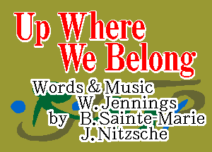 Up Where
We Belong

W0rds8L Music

WJenningsEi)
5 Ofb byyrB B.Saihte,Marie
J. Nitzsche