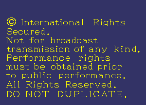 (3)1nternational Rights
Secured.

Not for broadcast
transmission of any kind.
Performance rights
must be obtained prior

to public performance.
All Rights Reserved.

DO NOT DUPLICATE.