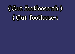 ( Cut f ootloose-ah )
( Cut f ootloose-c