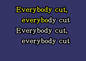 iEverybody cut

everybody cut
13verybody cut,
everybody cut