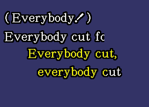 (Everybody! )
Everybody cut fc

Everybody cut,
everybody cut