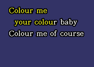 Colour me

your colour baby

Colour me of course