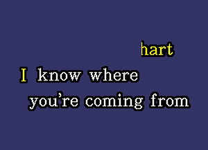 hart
I know where

yOLfre connhng fronn