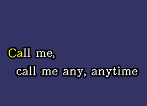 Call me,

call me any, anytime