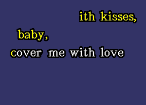 ith kisses,

baby,

coverlne'wiU110ve