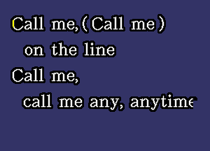 Call me,(Call me)
on the line
Call me,

call me any, anytime