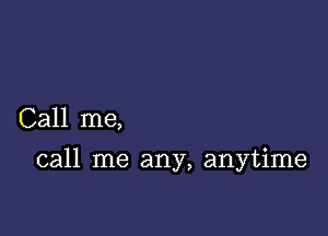 Call me,

call me any, anytime