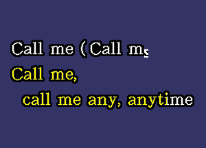 Call me (Call m5

Call me,

call me any, anytime