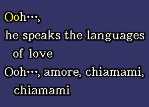 Oohm,

he speaks the languages
of love

Oohm, amore, chiamami,

chiamami