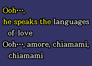 Oohm,

he speaks the languages
of love

Oohm, amore, chiamami,

chiamami