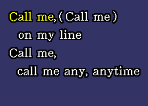 Call me,(Call me)
on my line
Call me,

call me any, anytime