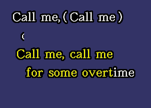 Call me, ( Call me )

(

Call me, call me

for some overtime