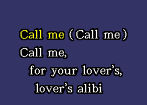 Call me (Call me)
Call me,

for your lovefs,

lover,s alibi