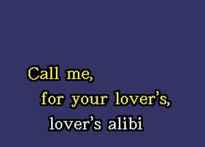 Call me,

for your lovefs,

lover,s alibi