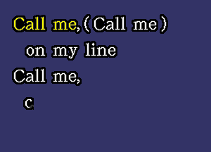 Call me,(Call me)
on my line

Call me,
C