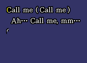 Call me (Call me)
Ah. Call me, mm-

(