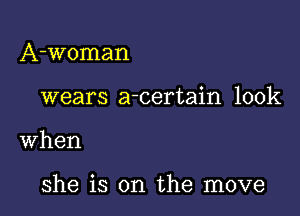 A-Woman

wears a-certain look

when

she is on the move