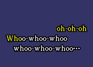 oh-oh-oh

Whoo-whoo-whoo
Whoo-whoo-Whoo---