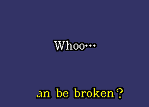 an be broken?