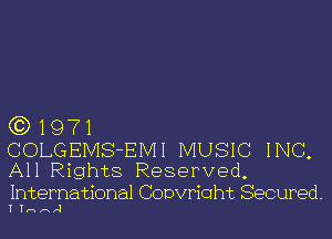 (3)1971

COLGEMS-EMI MUSIC INC,
All Rights Reserved,

International CODvrith Secured.
I I n n A