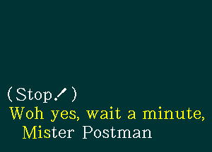 (Stop! )
Woh yes, wait a minute,
Mister Postman