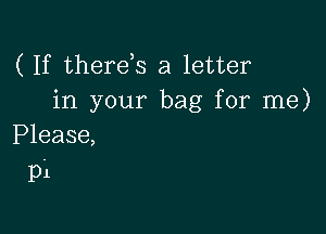 ( If thereh a letter
in your bag for me)

Please,
p1