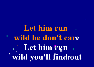 Let him run

wild he don't care

LV- Let him mgn

50

ywild you'ledrout