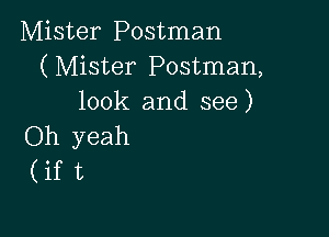 Mister Postman
(Mister Postman,
look and see)

Oh yeah
( if t