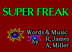 SUPER FREAK

Words8LMusic
' R.James
by A.Mi11er