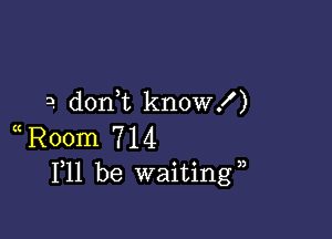 3. don t know!)

R00m 714
F11 be waiting),