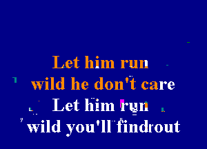 Let him run

wild he don't care

LV- Let him mgn

50

ywild you'ledrout