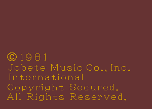 (3)1981

Jobete Music (30., Inc.
International
Copyright Secured.
All Rights Reserved.