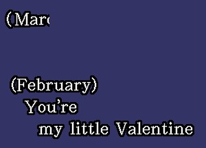 (Mart

(February)
YouTe
my little Valentine