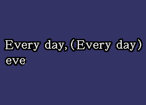 Every day, (Every day)

6V6