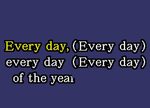 Every day, (Every day)

every day (Every day)
of the yea1