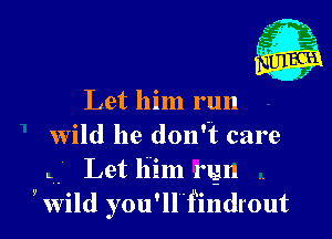 Let him run

wild he don't care

LV- Let him mgn

50

ywild you'ledrout