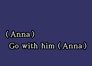 (Anna)
Go With him (Anna)