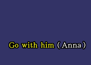 Go With him (Anna)