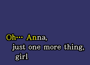 Ohm Anna,
just one more thing,
girl