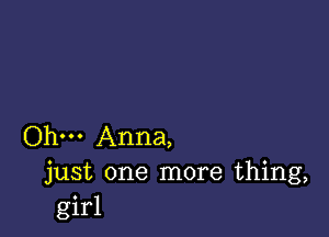 Ohm Anna,
just one more thing,
girl