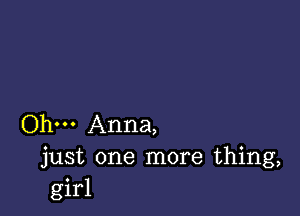 Ohm Anna,
just one more thing,
girl