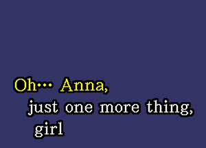 Ohm Anna,
just one more thing,
girl