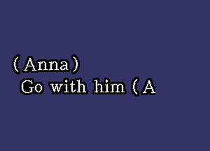 ( Anna )

G0 with him (A