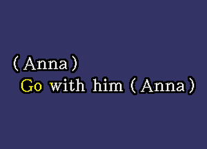 ( Anna )

G0 with him (Anna)