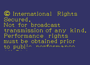 (3)1nternational Rights
Secured.

Not for broadcast
transmission of any kind.
Performance rights
must be obtained prior

to publ? vmmcmwmwn